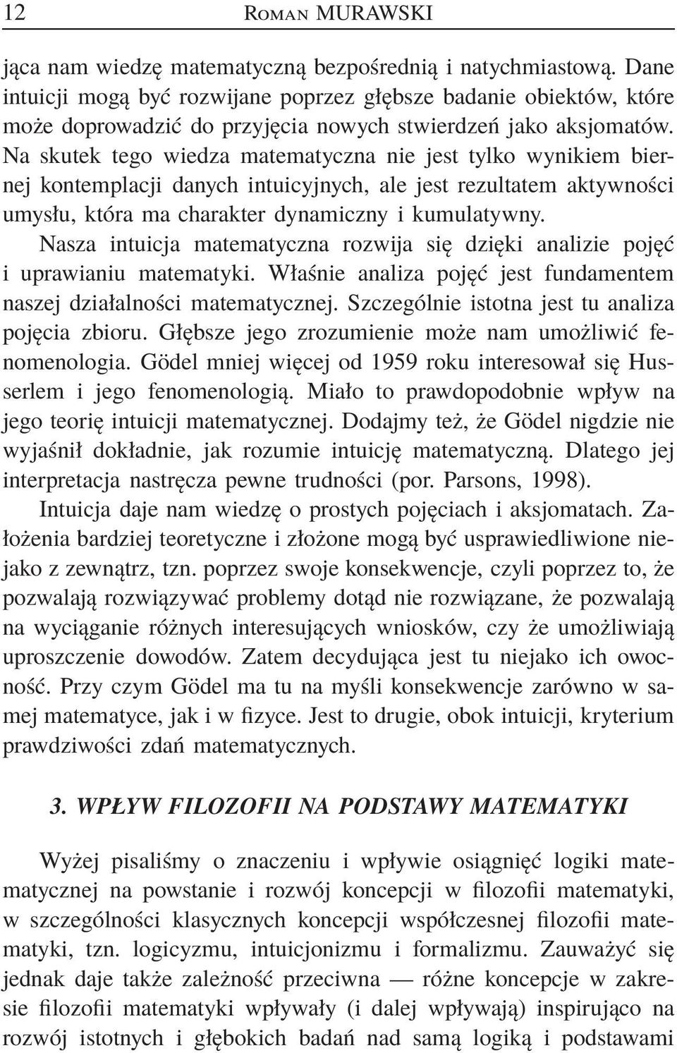 Na skutek tego wiedza matematyczna nie jest tylko wynikiem biernej kontemplacji danych intuicyjnych, ale jest rezultatem aktywności umysłu, która ma charakter dynamiczny i kumulatywny.