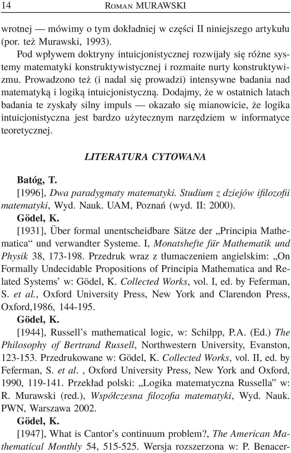 Prowadzono też (i nadal się prowadzi) intensywne badania nad matematyką i logiką intuicjonistyczną.