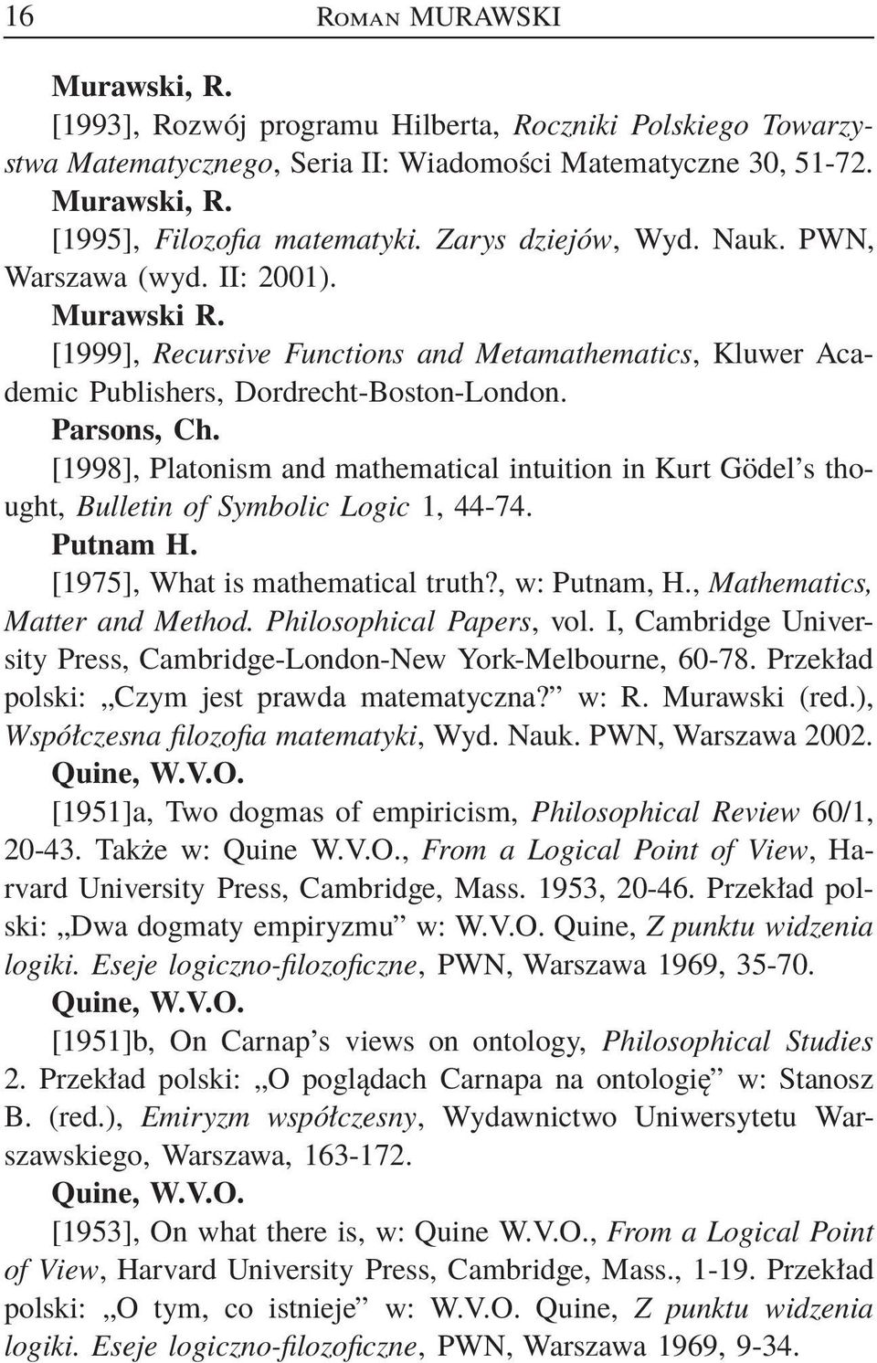 [1998], Platonism and mathematical intuition in Kurt Gödel s thought, Bulletin of Symbolic Logic 1, 44-74. Putnam H. [1975], What is mathematical truth?, w: Putnam, H., Mathematics, Matter and Method.