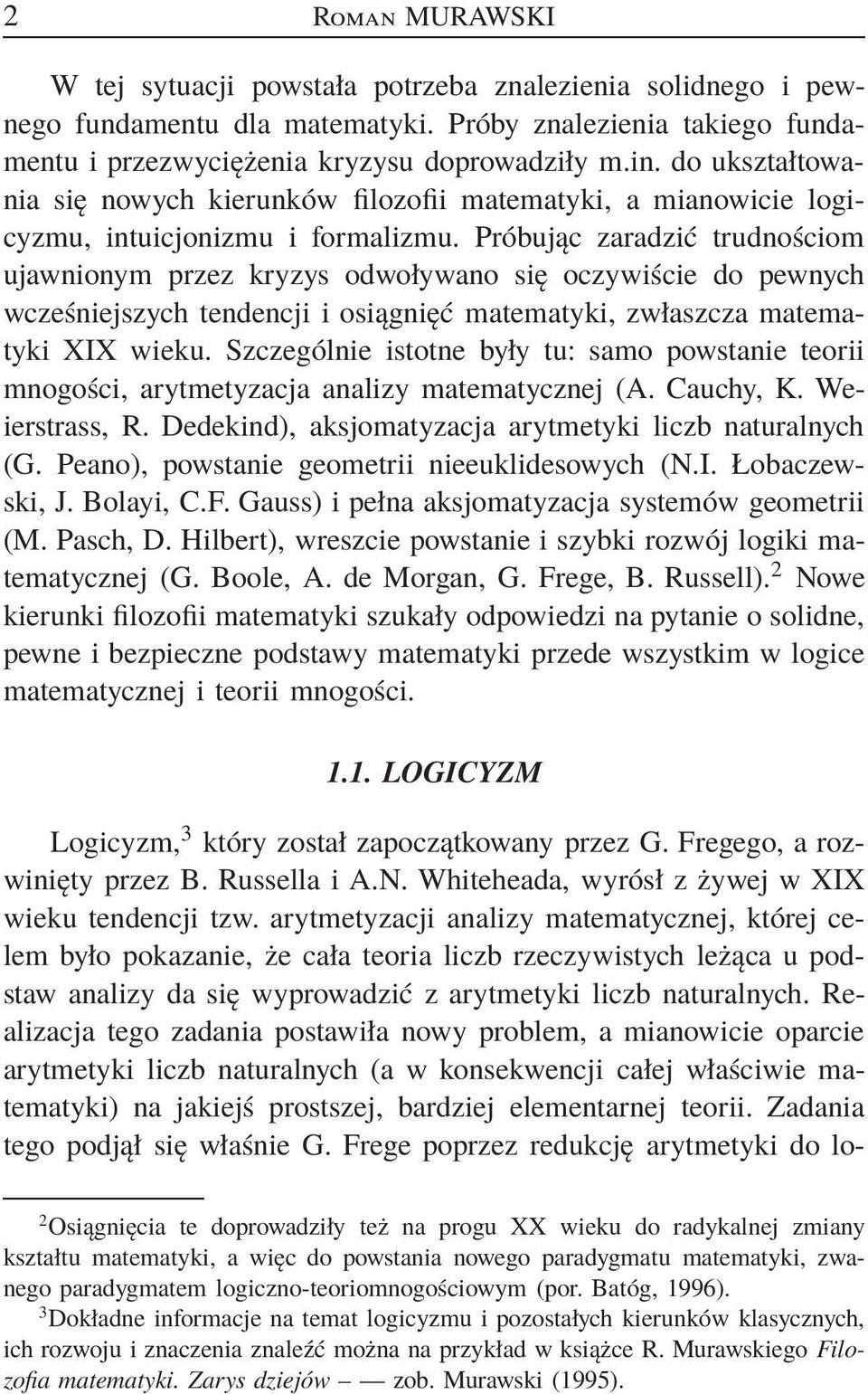 Próbując zaradzić trudnościom ujawnionym przez kryzys odwoływano się oczywiście do pewnych wcześniejszych tendencji i osiągnięć matematyki, zwłaszcza matematyki XIX wieku.