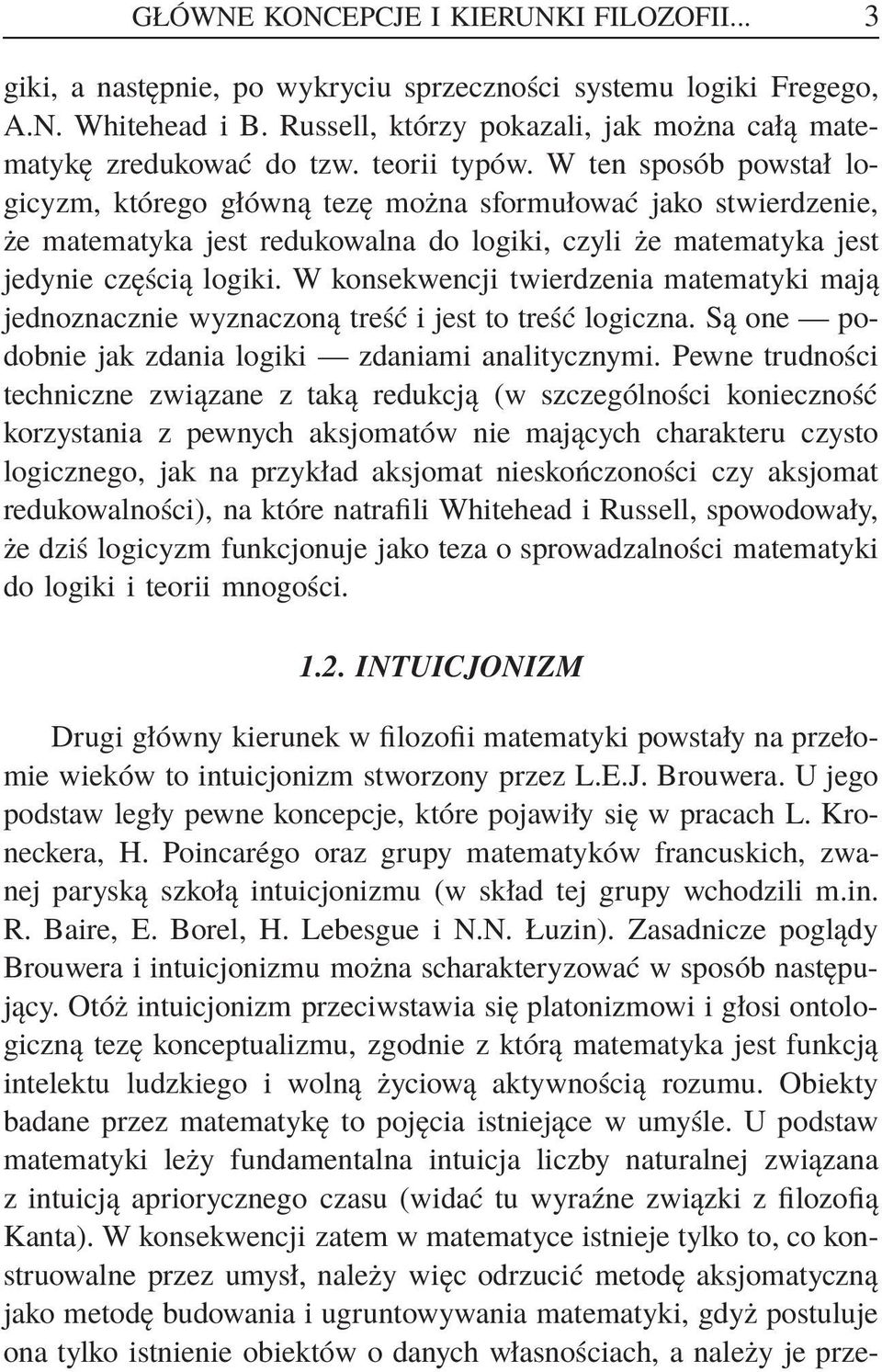 W ten sposób powstał logicyzm, którego główną tezę można sformułować jako stwierdzenie, że matematyka jest redukowalna do logiki, czyli że matematyka jest jedynie częścią logiki.