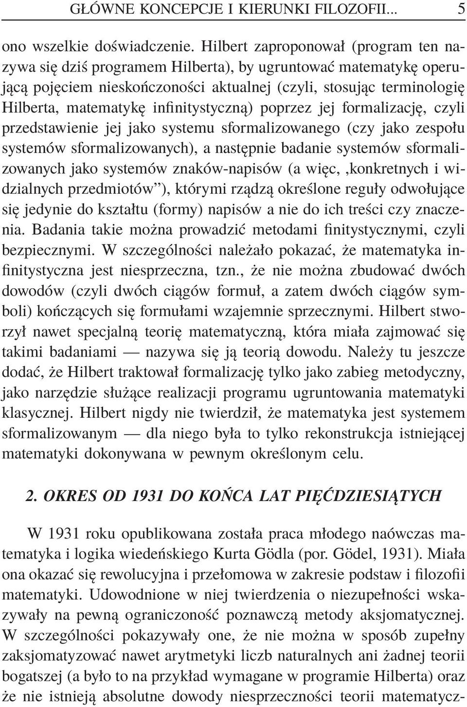 infinitystyczną) poprzez jej formalizację, czyli przedstawienie jej jako systemu sformalizowanego (czy jako zespołu systemów sformalizowanych), a następnie badanie systemów sformalizowanych jako
