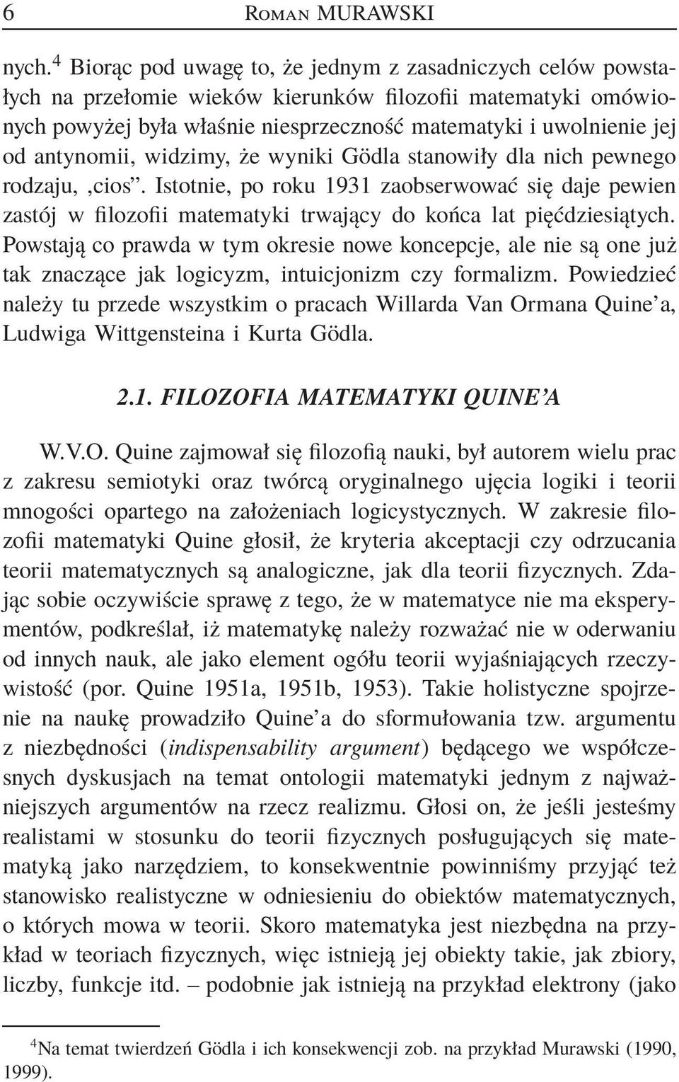 antynomii, widzimy, że wyniki Gödla stanowiły dla nich pewnego rodzaju,,cios. Istotnie, po roku 1931 zaobserwować się daje pewien zastój w filozofii matematyki trwający do końca lat pięćdziesiątych.