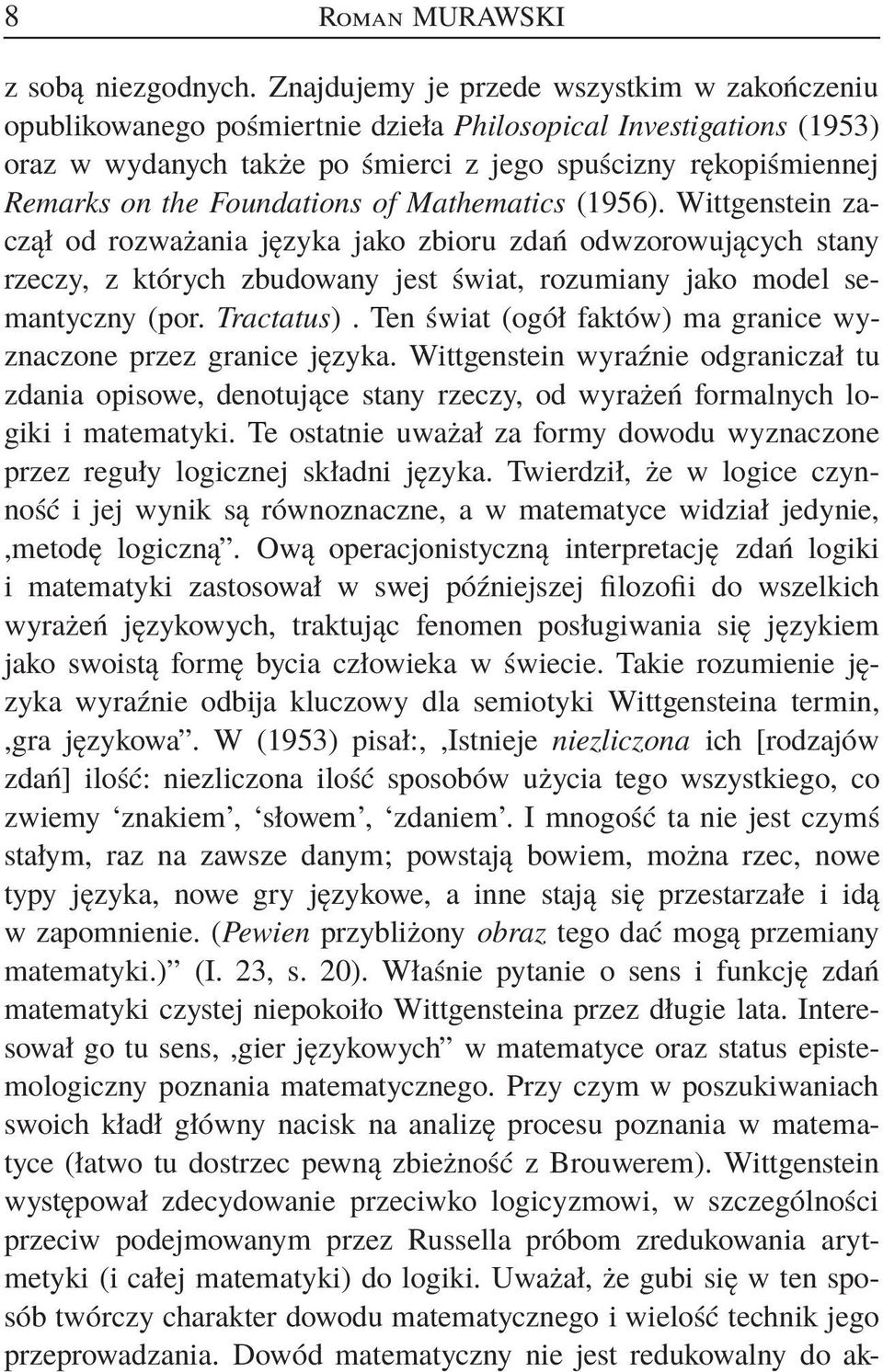Foundations of Mathematics (1956). Wittgenstein zaczął od rozważania języka jako zbioru zdań odwzorowujących stany rzeczy, z których zbudowany jest świat, rozumiany jako model semantyczny (por.
