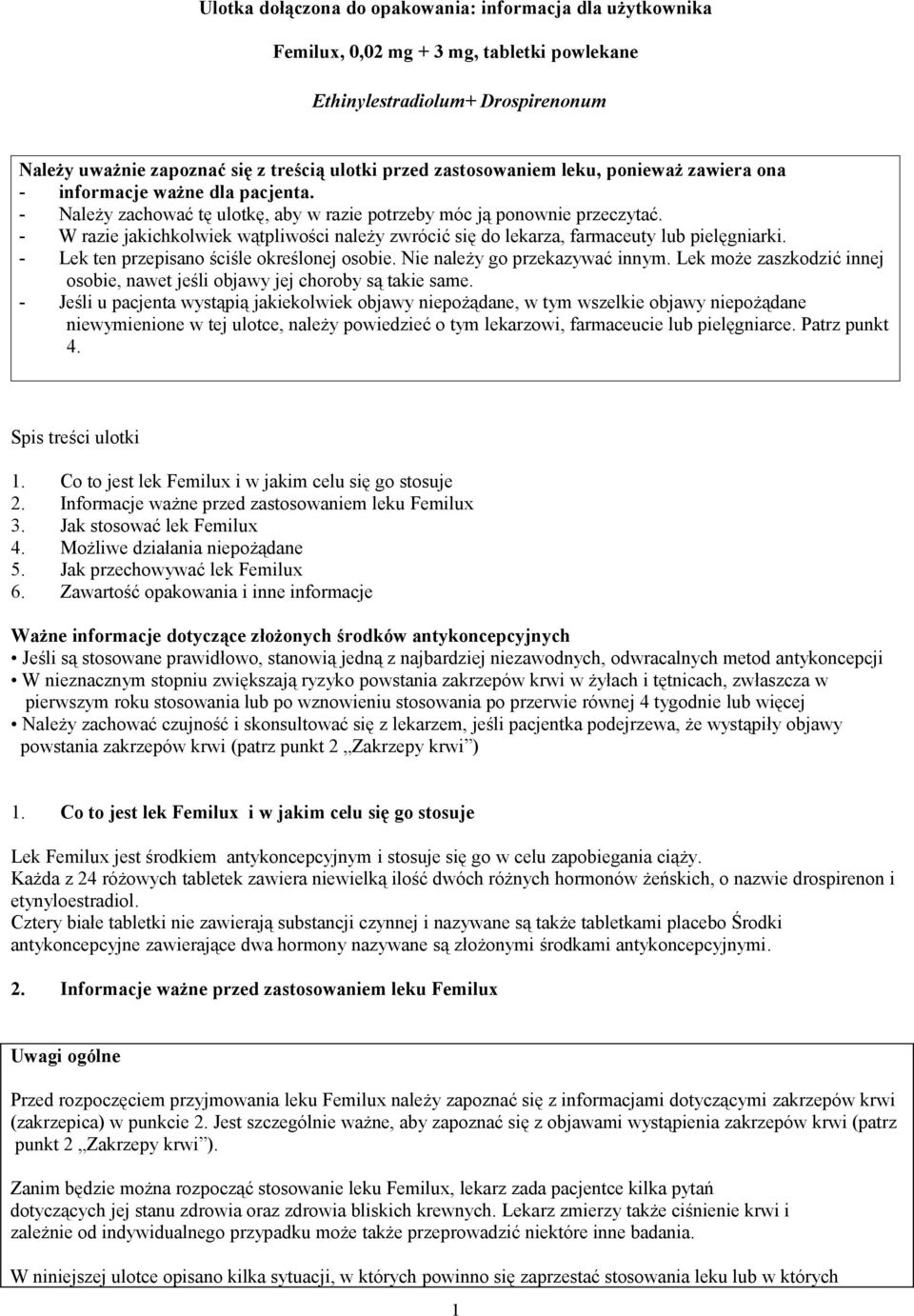 - W razie jakichkolwiek wątpliwości należy zwrócić się do lekarza, farmaceuty lub pielęgniarki. - Lek ten przepisano ściśle określonej osobie. Nie należy go przekazywać innym.
