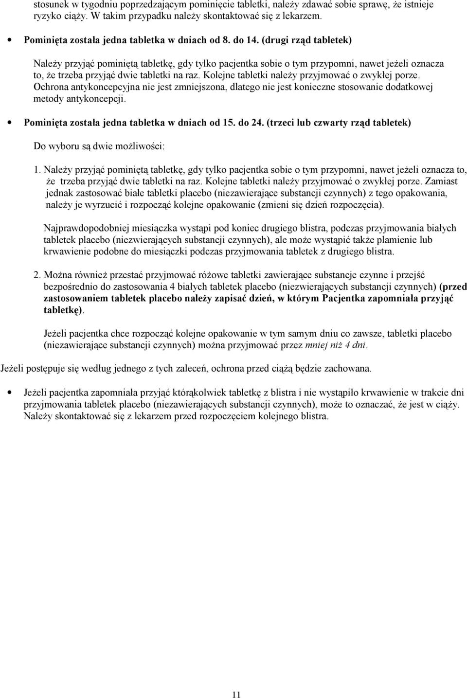 (drugi rząd tabletek) Należy przyjąć pominiętą tabletkę, gdy tylko pacjentka sobie o tym przypomni, nawet jeżeli oznacza to, że trzeba przyjąć dwie tabletki na raz.