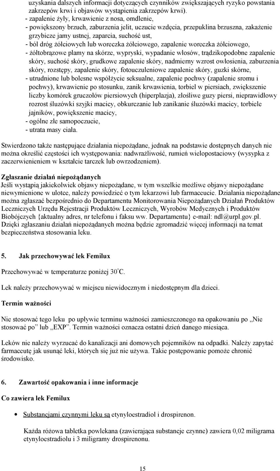 żółciowych lub woreczka żółciowego, zapalenie woreczka żółciowego, - żółtobrązowe plamy na skórze, wypryski, wypadanie włosów, trądzikopodobne zapalenie skóry, suchość skóry, grudkowe zapalenie