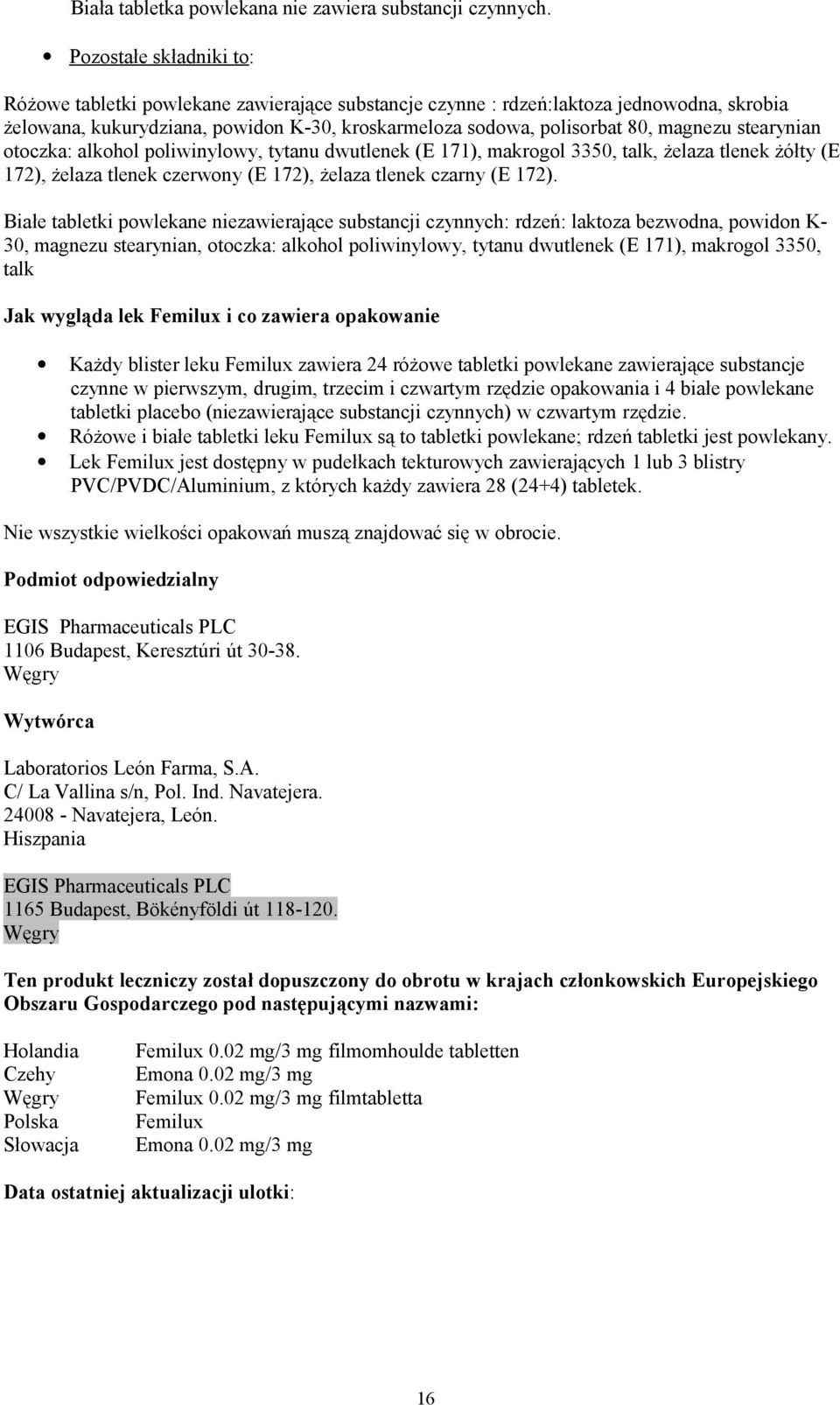 stearynian otoczka: alkohol poliwinylowy, tytanu dwutlenek (E 171), makrogol 3350, talk, żelaza tlenek żółty (E 172), żelaza tlenek czerwony (E 172), żelaza tlenek czarny (E 172).