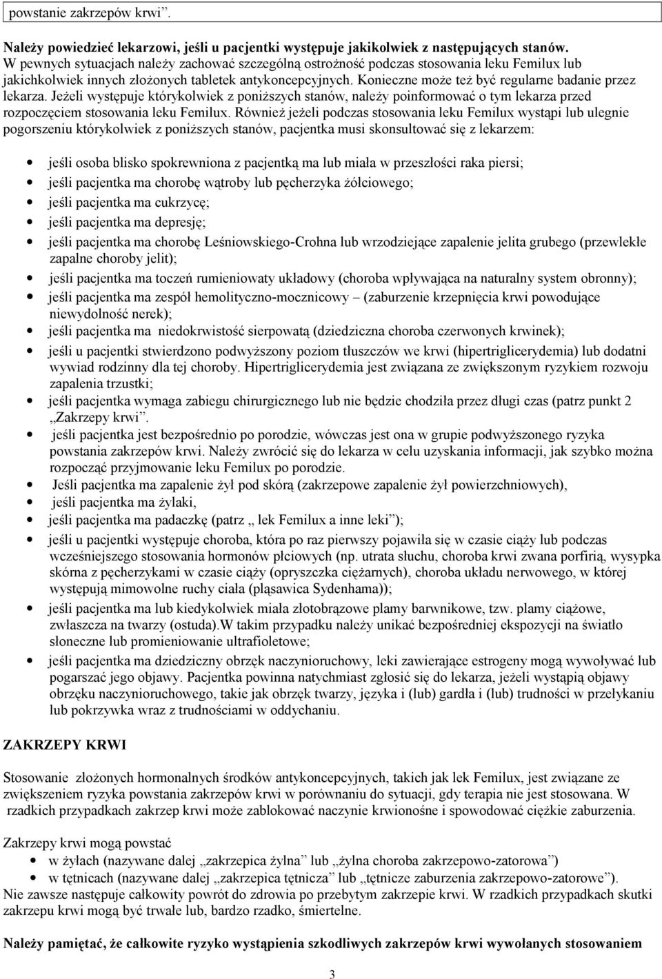 Konieczne może też być regularne badanie przez lekarza. Jeżeli występuje którykolwiek z poniższych stanów, należy poinformować o tym lekarza przed rozpoczęciem stosowania leku Femilux.