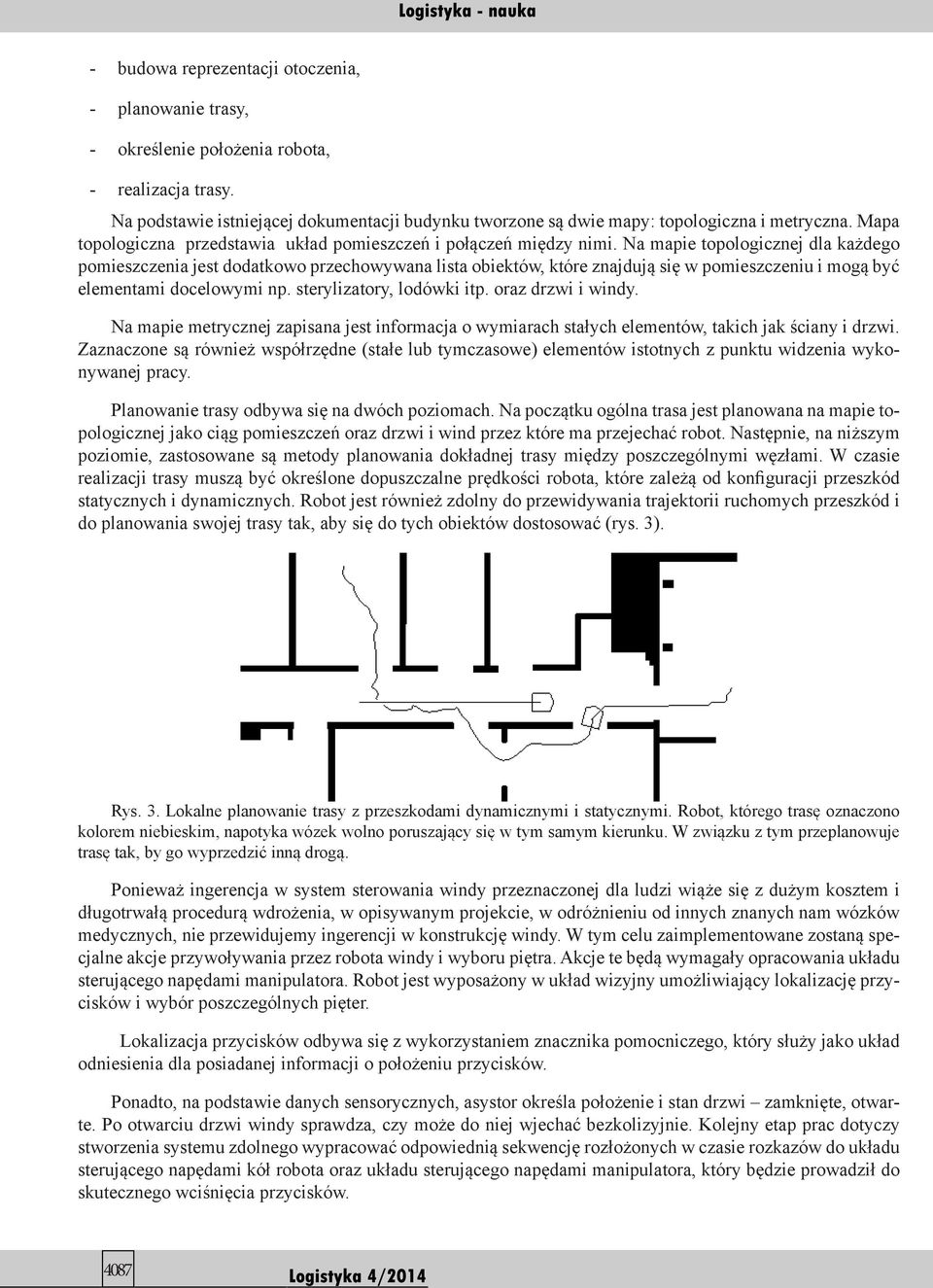 Na mapie topologicznej dla każdego pomieszczenia jest dodatkowo przechowywana lista obiektów, które znajdują się w pomieszczeniu i mogą być elementami docelowymi np. sterylizatory, lodówki itp.