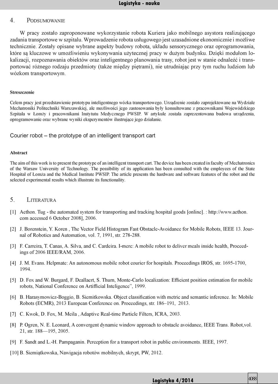 Zostały opisane wybrane aspekty budowy robota, układu sensorycznego oraz oprogramowania, które są kluczowe w umożliwieniu wykonywania użytecznej pracy w dużym budynku.
