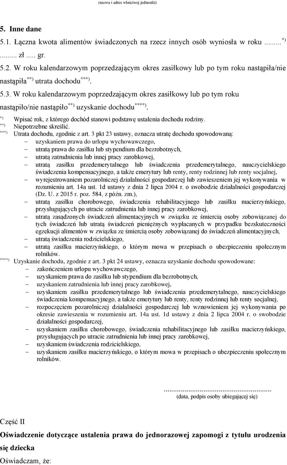 W roku kalendarzowym poprzedzającym okres zasiłkowy lub po tym roku nastąpiło/nie nastąpiło **) uzyskanie dochodu ****). *) Wpisać rok, z którego dochód stanowi podstawę ustalenia dochodu rodziny.