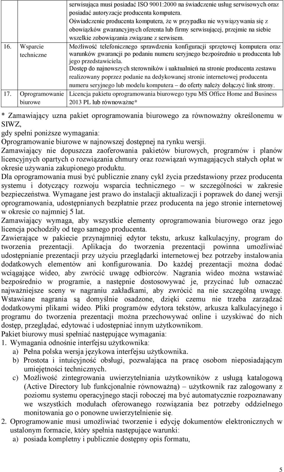 Możliwość telefonicznego sprawdzenia konfiguracji sprzętowej komputera oraz warunków gwarancji po podaniu numeru seryjnego bezpośrednio u producenta lub jego przedstawiciela.