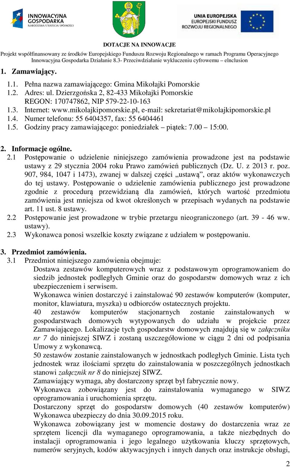 Informacje ogólne. 2.1 Postępowanie o udzielenie niniejszego zamówienia prowadzone jest na podstawie ustawy z 29 stycznia 2004 roku Prawo zamówień publicznych (Dz. U. z 2013 r. poz.