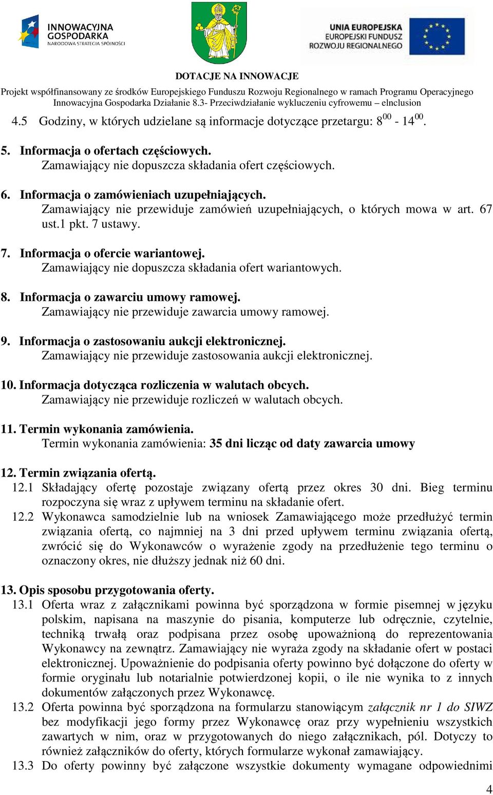 Zamawiający nie dopuszcza składania ofert wariantowych. 8. Informacja o zawarciu umowy ramowej. Zamawiający nie przewiduje zawarcia umowy ramowej. 9. Informacja o zastosowaniu aukcji elektronicznej.