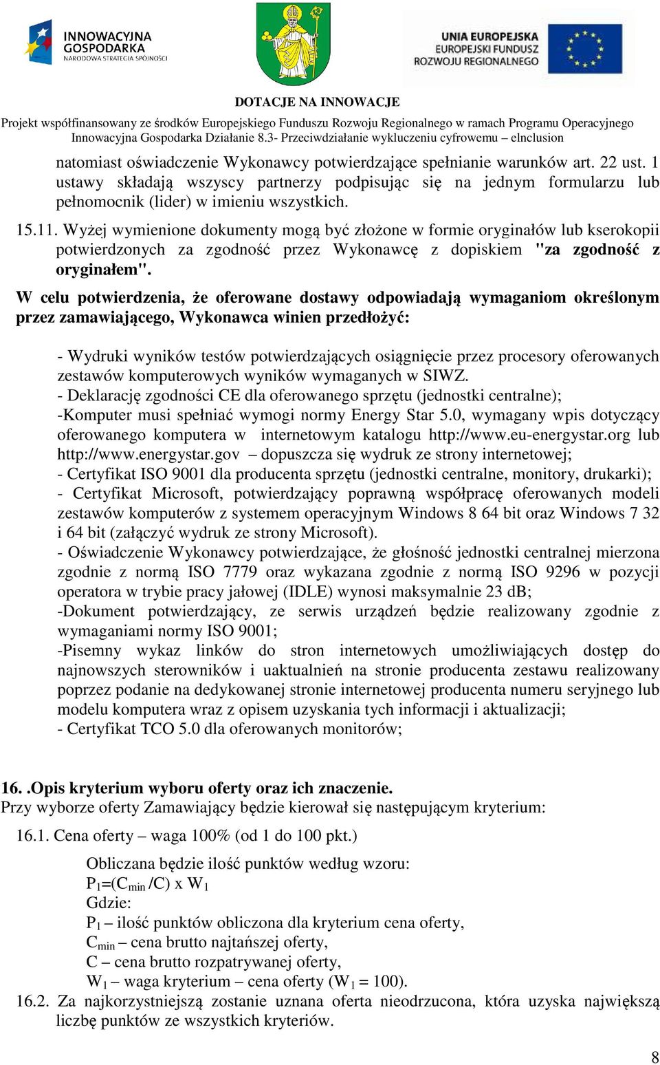 W celu potwierdzenia, że oferowane dostawy odpowiadają wymaganiom określonym przez zamawiającego, Wykonawca winien przedłożyć: - Wydruki wyników testów potwierdzających osiągnięcie przez procesory