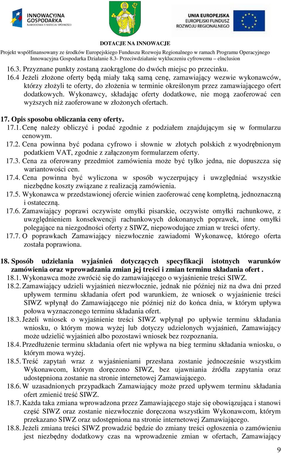 Wykonawcy, składając oferty dodatkowe, nie mogą zaoferować cen wyższych niż zaoferowane w złożonych ofertach. 17. Opis sposobu obliczania ceny oferty. 17.1. Cenę należy obliczyć i podać zgodnie z podziałem znajdującym się w formularzu cenowym.