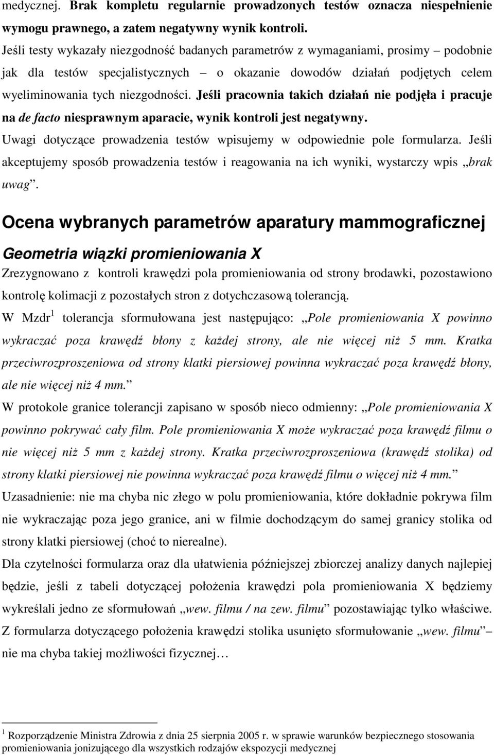 Jeśli pracownia takich działań nie podjęła i pracuje na de facto niesprawnym aparacie, wynik kontroli jest negatywny. Uwagi dotyczące prowadzenia testów wpisujemy w odpowiednie pole formularza.