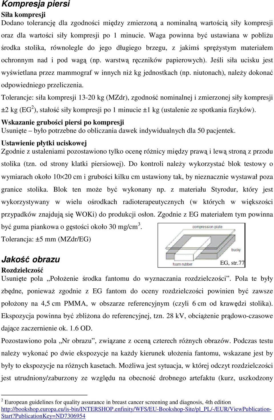 Jeśli siła ucisku jest wyświetlana przez mammograf w innych niŝ kg jednostkach (np. niutonach), naleŝy dokonać odpowiedniego przeliczenia.