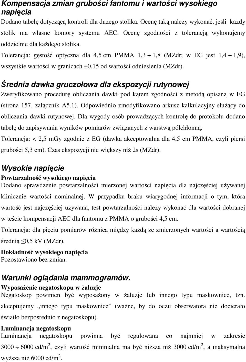 Tolerancja: gęstość optyczna dla 4,5 cm PMMA 1,3 1,8 (MZdr; w EG jest 1,4 1,9), wszystkie wartości w granicach ±0,15 od wartości odniesienia (MZdr).