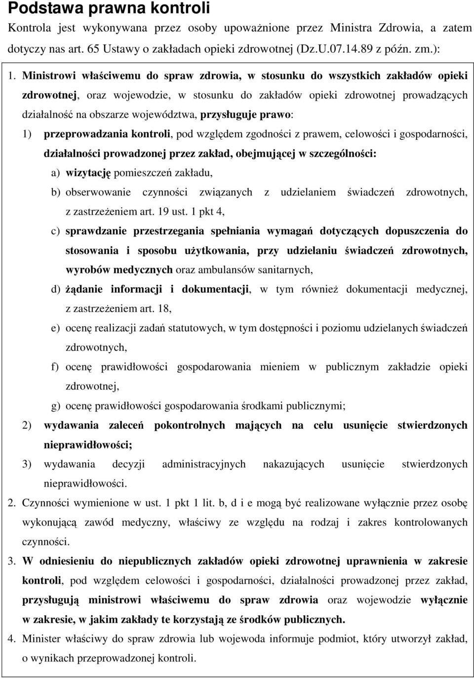 województwa, przysługuje prawo: 1) przeprowadzania kontroli, pod względem zgodności z prawem, celowości i gospodarności, działalności prowadzonej przez zakład, obejmującej w szczególności: a)