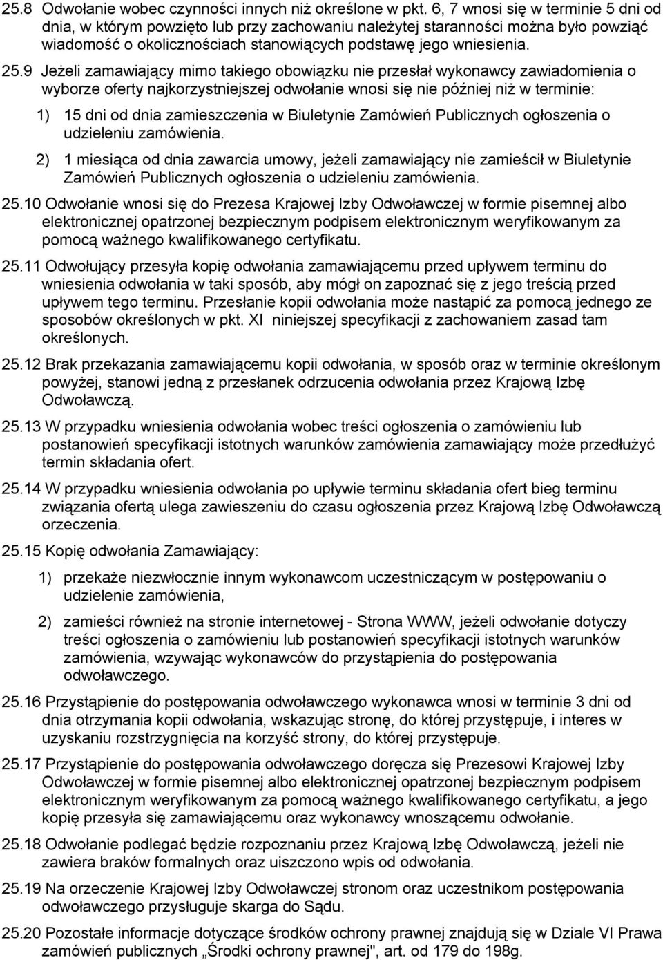 9 Jeżeli zamawiający mimo takiego obowiązku nie przesłał wykonawcy zawiadomienia o wyborze oferty najkorzystniejszej odwołanie wnosi się nie później niż w terminie: 1) 15 dni od dnia zamieszczenia w