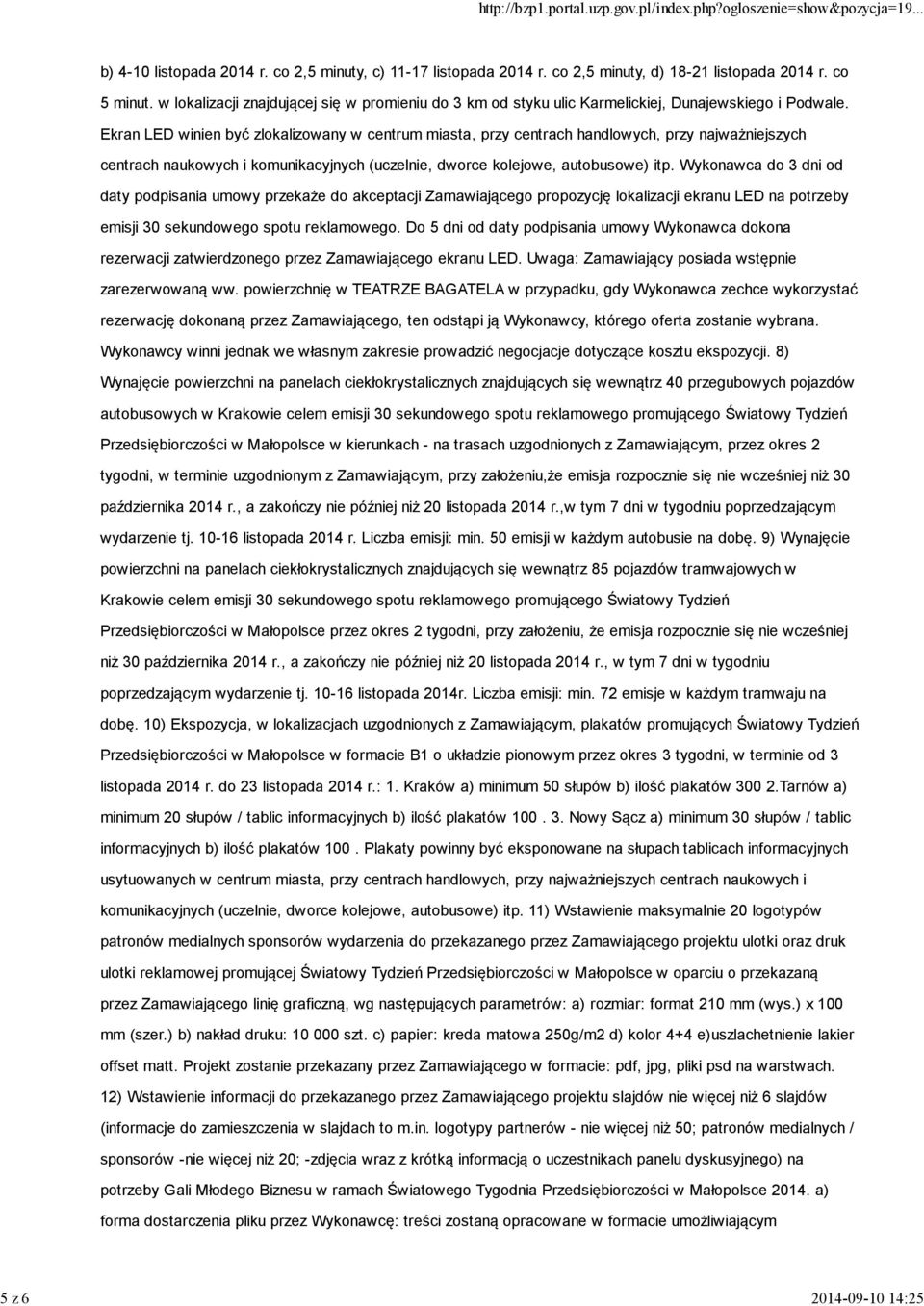 Ekran LED winien być zlokalizowany w centrum miasta, przy centrach handlowych, przy najważniejszych centrach naukowych i komunikacyjnych (uczelnie, dworce kolejowe, autobusowe) itp.