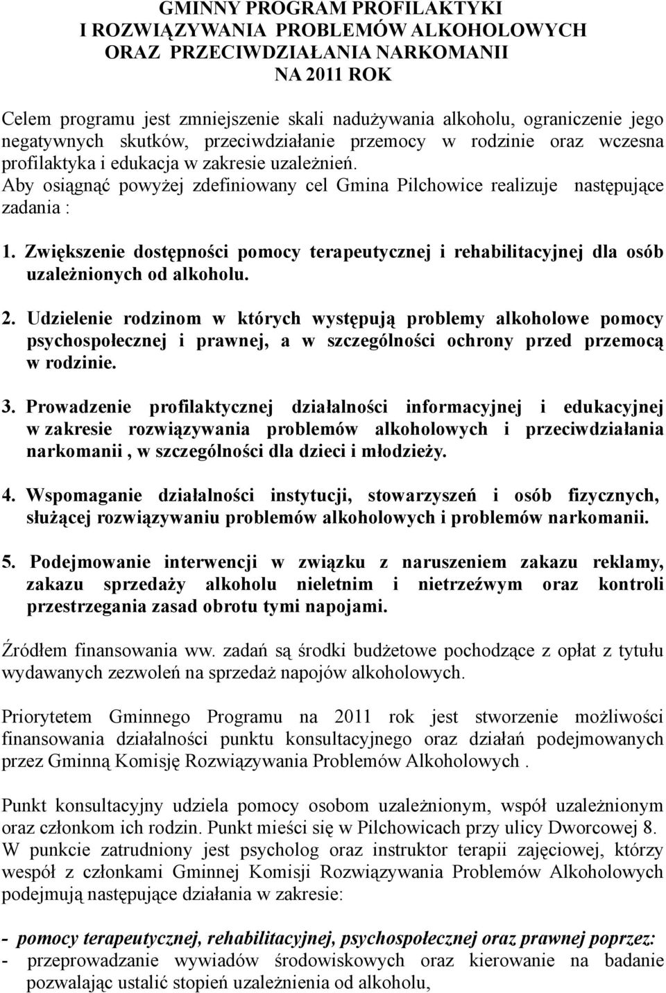 Aby osiągnąć powyżej zdefiniowany cel Gmina Pilchowice realizuje następujące zadania : 1. Zwiększenie dostępności pomocy terapeutycznej i rehabilitacyjnej dla osób uzależnionych od alkoholu. 2.