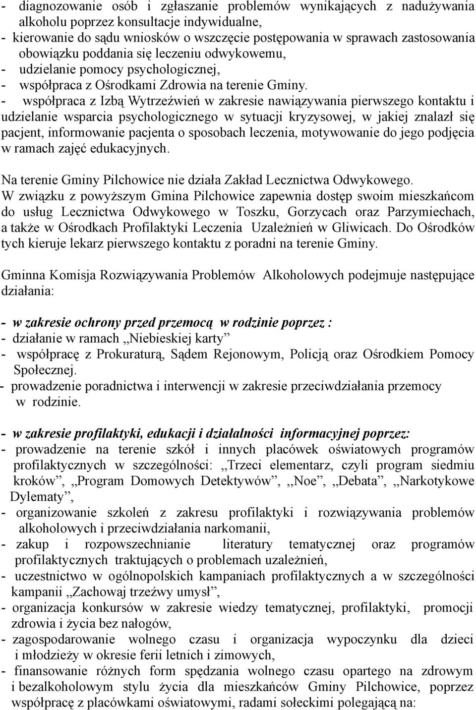 - współpraca z Izbą Wytrzeźwień w zakresie nawiązywania pierwszego kontaktu i udzielanie wsparcia psychologicznego w sytuacji kryzysowej, w jakiej znalazł się pacjent, informowanie pacjenta o