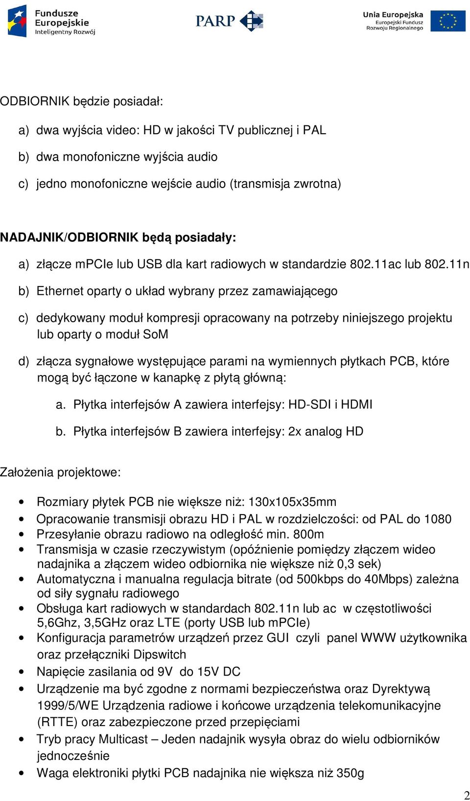 11n b) Ethernet oparty o układ wybrany przez zamawiającego c) dedykowany moduł kompresji opracowany na potrzeby niniejszego projektu lub oparty o moduł SoM d) złącza sygnałowe występujące parami na