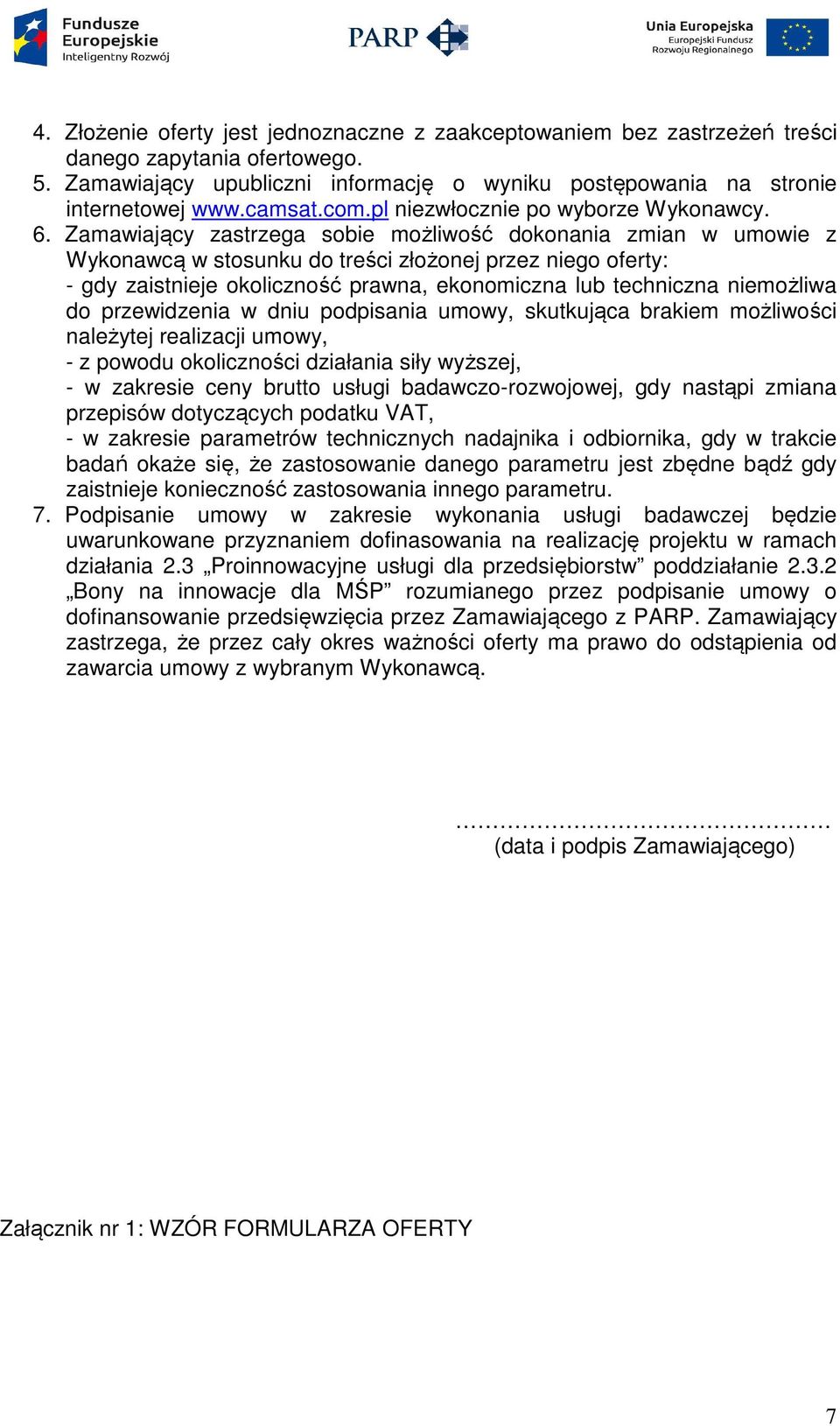 Zamawiający zastrzega sobie możliwość dokonania zmian w umowie z Wykonawcą w stosunku do treści złożonej przez niego oferty: - gdy zaistnieje okoliczność prawna, ekonomiczna lub techniczna niemożliwa