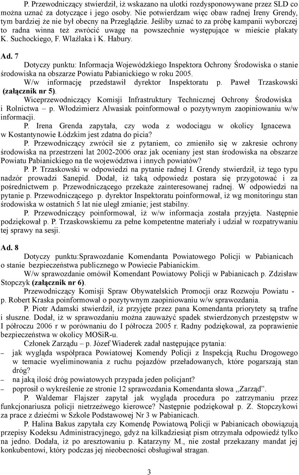 Jeśliby uznać to za próbę kampanii wyborczej to radna winna też zwrócić uwagę na powszechnie występujące w mieście plakaty K. Suchockiego, F. Wlaźlaka i K. Habury. Ad.