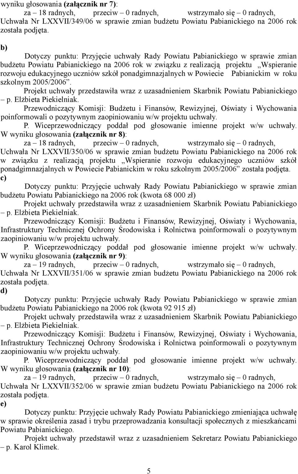 ponadgimnazjalnych w Powiecie Pabianickim w roku szkolnym 2005/2006. Projekt uchwały przedstawiła wraz z uzasadnieniem Skarbnik Powiatu Pabianickiego p. Elżbieta Piekielniak.