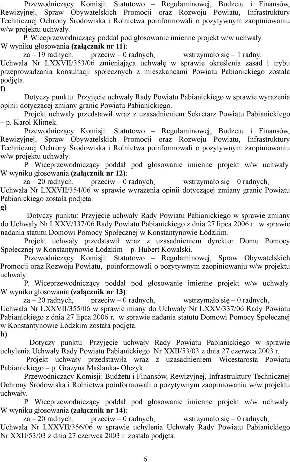 W wyniku głosowania (załącznik nr 11): za 19 radnych, przeciw 0 radnych, wstrzymało się 1 radny, Uchwała Nr LXXVII/353/06 zmieniająca uchwałę w sprawie określenia zasad i trybu przeprowadzania