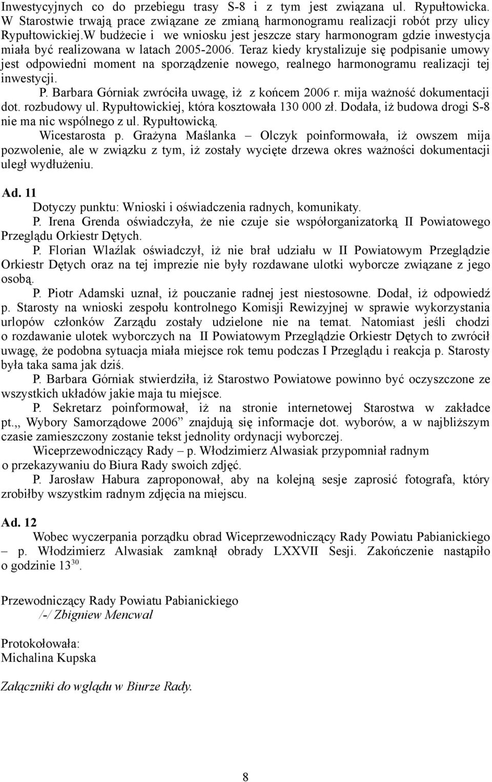 Teraz kiedy krystalizuje się podpisanie umowy jest odpowiedni moment na sporządzenie nowego, realnego harmonogramu realizacji tej inwestycji. P. Barbara Górniak zwróciła uwagę, iż z końcem 2006 r.