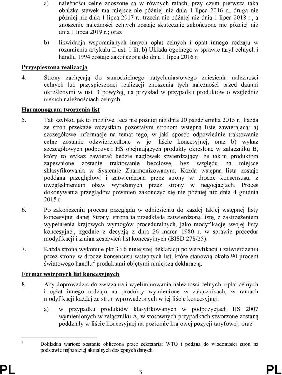 ; oraz b) likwidacja wspomnianych innych opłat celnych i opłat innego rodzaju w rozumieniu artykułu II ust. 1 lit.