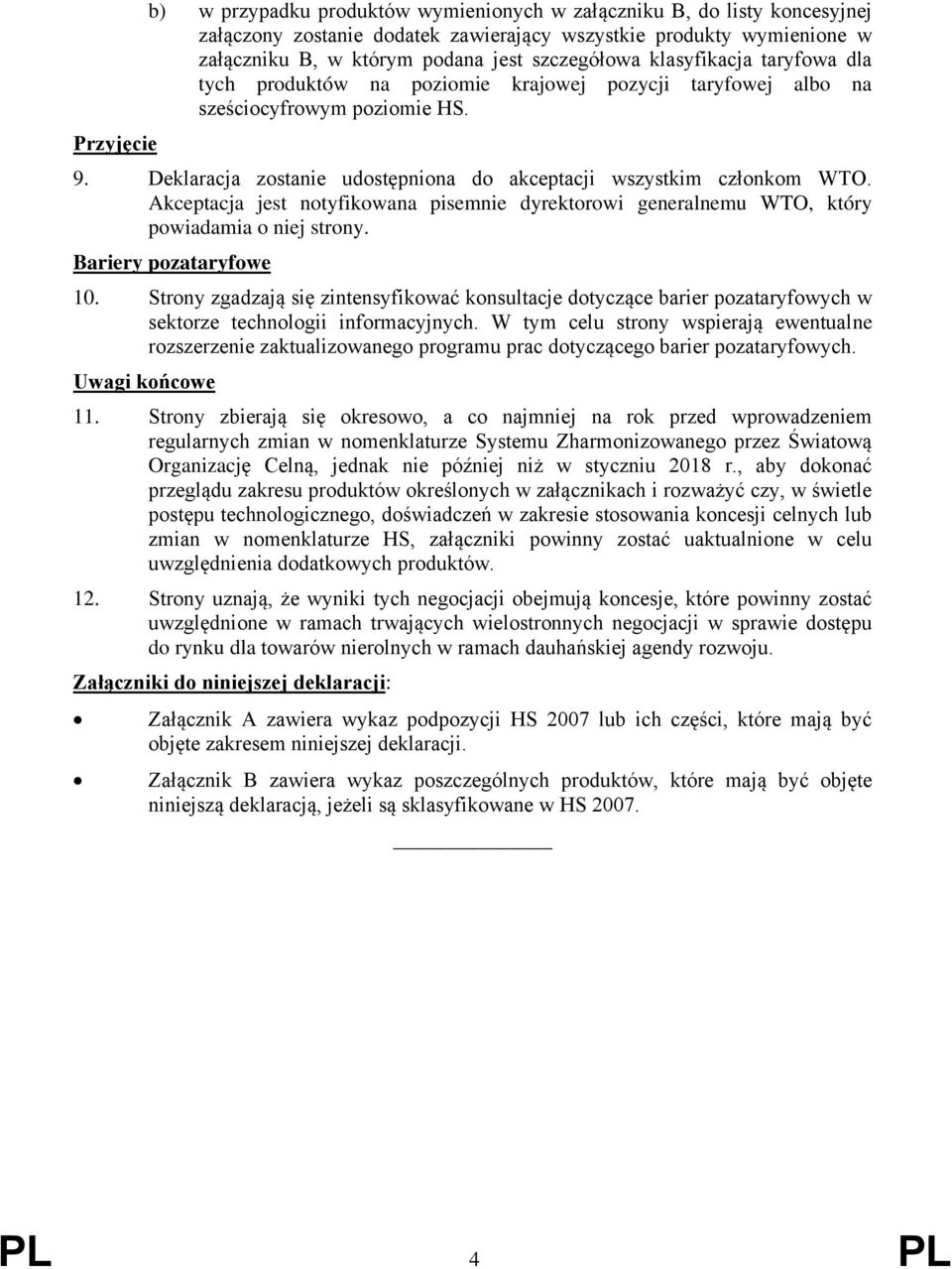 Akceptacja jest notyfikowana pisemnie dyrektorowi generalnemu WTO, który powiadamia o niej strony. Bariery pozataryfowe 10.