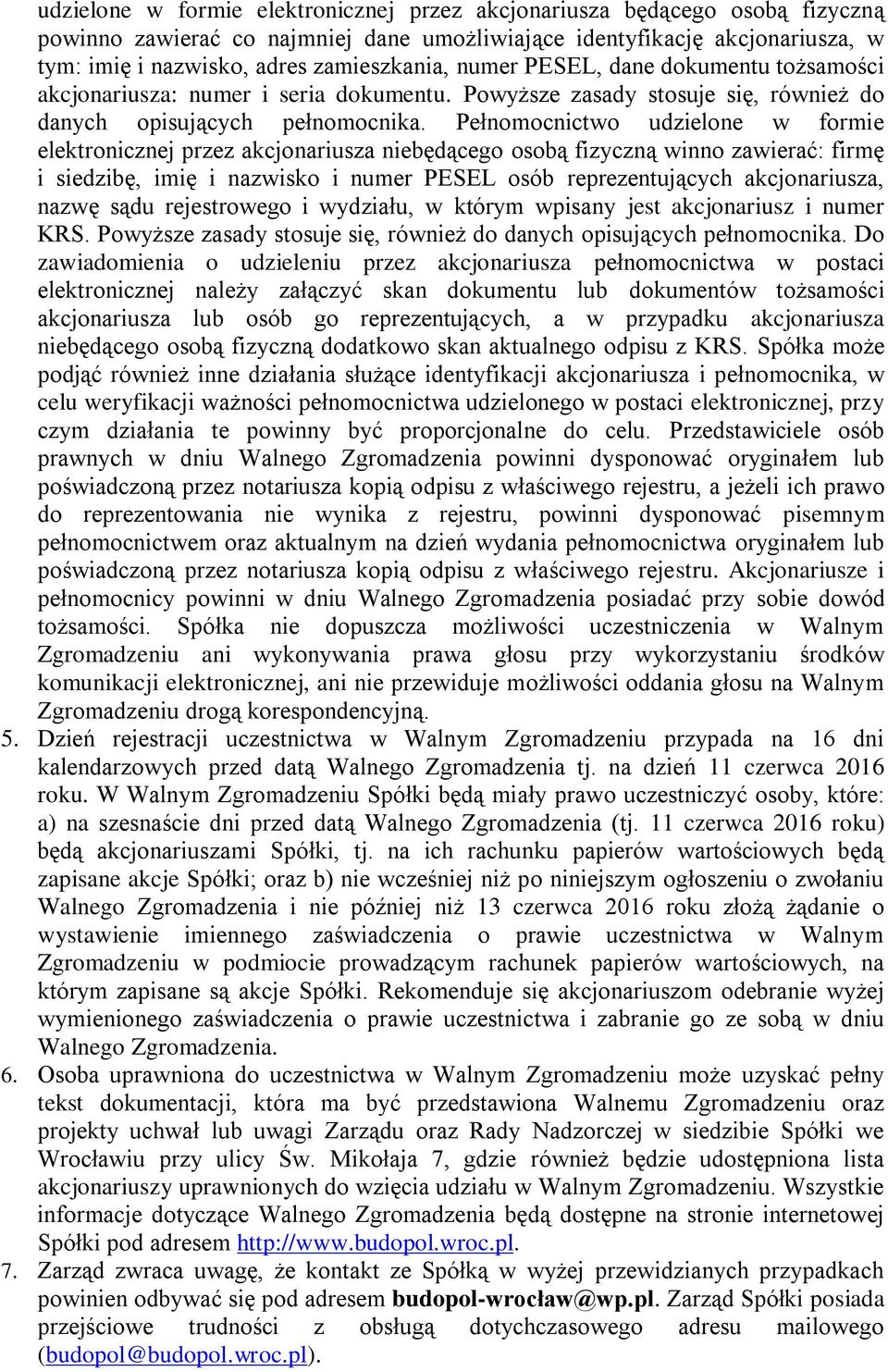 Pełnomocnictwo udzielone w formie elektronicznej przez akcjonariusza niebędącego osobą fizyczną winno zawierać: firmę i siedzibę, imię i nazwisko i numer PESEL osób reprezentujących akcjonariusza,