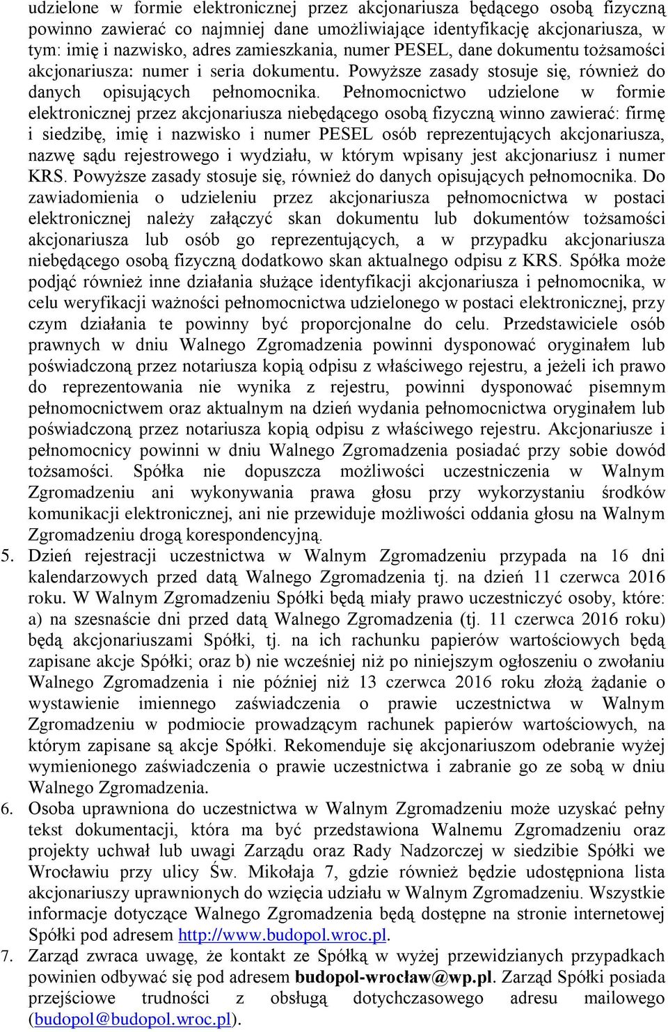 Pełnomocnictwo udzielone w formie elektronicznej przez akcjonariusza niebędącego osobą fizyczną winno zawierać: firmę i siedzibę, imię i nazwisko i numer PESEL osób reprezentujących akcjonariusza,