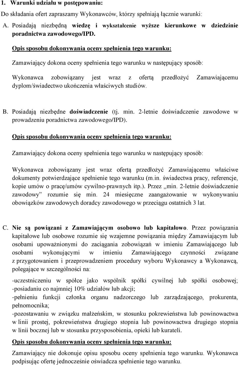 Opis sposobu dokonywania oceny spełnienia tego warunku: Zamawiający dokona oceny spełnienia tego warunku w następujący sposób: Wykonawca zobowiązany jest wraz z ofertą przedłożyć Zamawiającemu