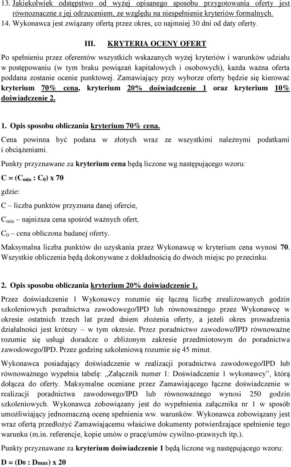 KRYTERIA OCENY OFERT Po spełnieniu przez oferentów wszystkich wskazanych wyżej kryteriów i warunków udziału w postępowaniu (w tym braku powiązań kapitałowych i osobowych), każda ważna oferta poddana