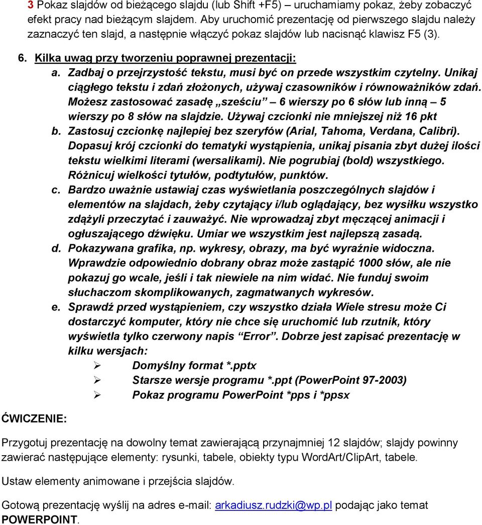 Zadbaj o przejrzystość tekstu, musi być on przede wszystkim czytelny. Unikaj ciągłego tekstu i zdań złożonych, używaj czasowników i równoważników zdań.