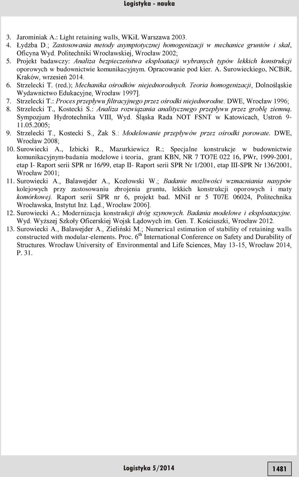 6. Strzelecki T. (red.); Mechanika ośrodków niejednorodnych. Teoria homogenizacji, Dolnośląskie Wydawnictwo Edukacyjne, Wrocław 1997]. 7. Strzelecki T.: Proces przepływu filtracyjnego przez ośrodki niejednorodne.