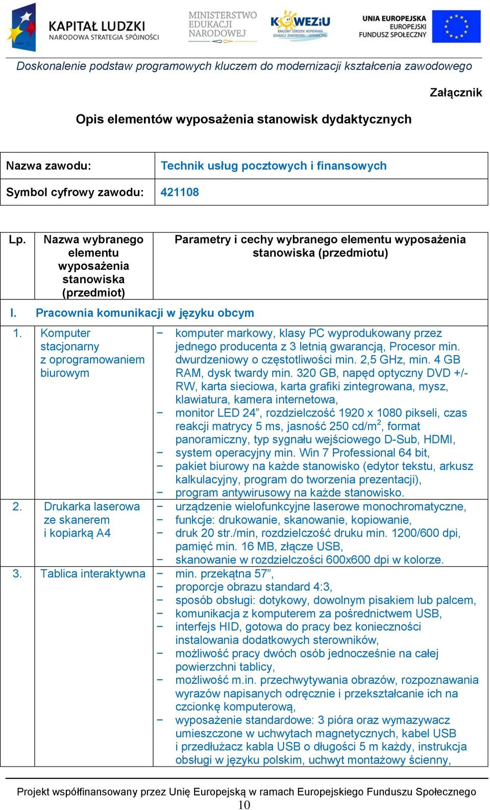 Drukarka laserowa ze skanerem i kopiarką A4 Parametry i cechy wybranego elementu wyposażenia stanowiska (przedmiotu) komputer markowy, klasy PC wyprodukowany przez jednego producenta z 3 letnią