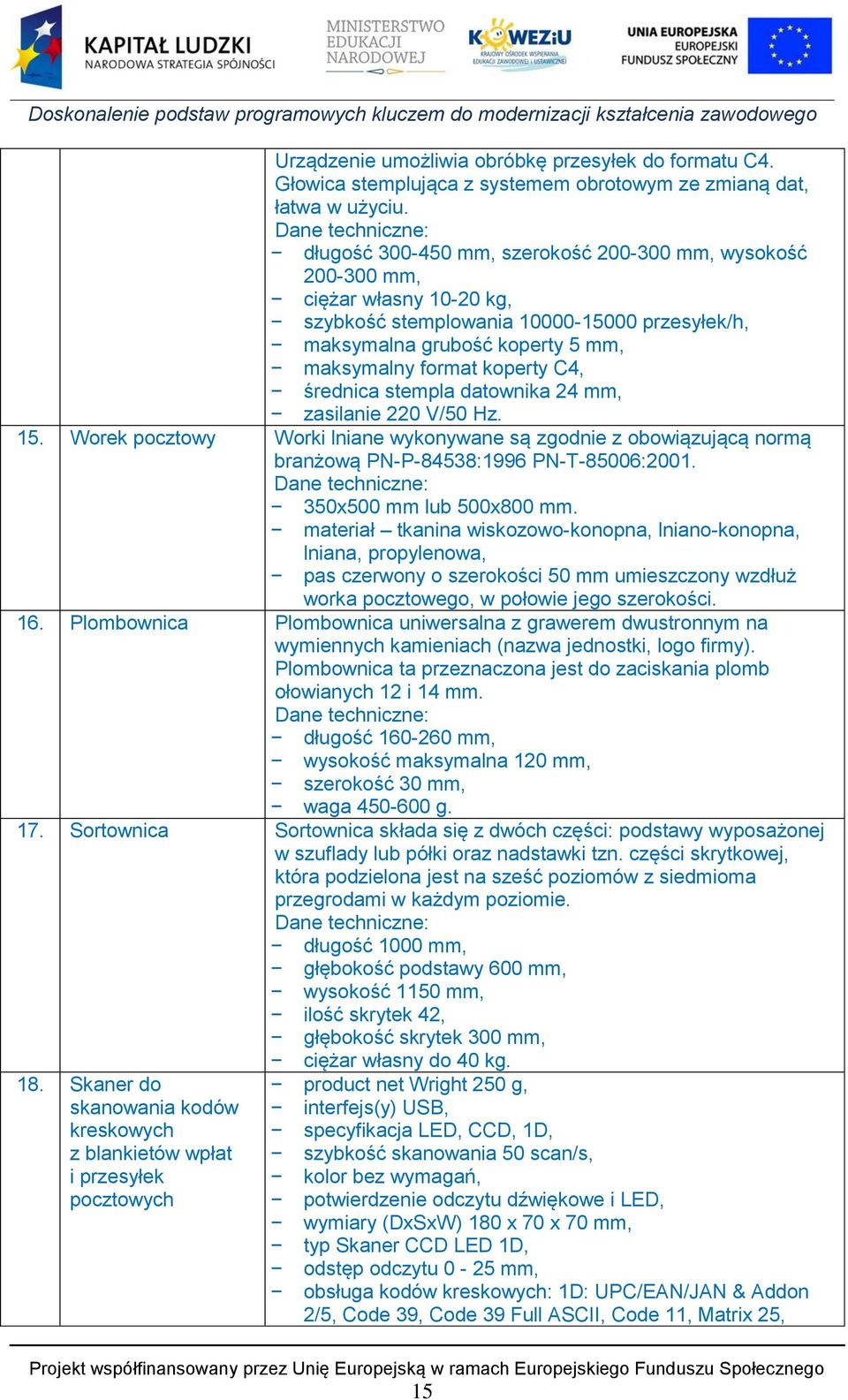 format koperty C4, średnica stempla datownika 24 mm, zasilanie 220 V/50 Hz. 15. Worek pocztowy Worki lniane wykonywane są zgodnie z obowiązującą normą branżową PN-P-84538:1996 PN-T-85006:2001.