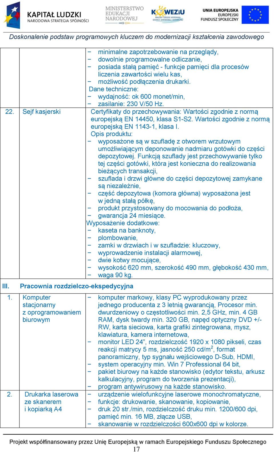 Wartości zgodnie z normą europejską EN 1143-1, klasa I. Opis produktu: wyposażone są w szufladę z otworem wrzutowym umożliwiającym deponowanie nadmiaru gotówki do części depozytowej.