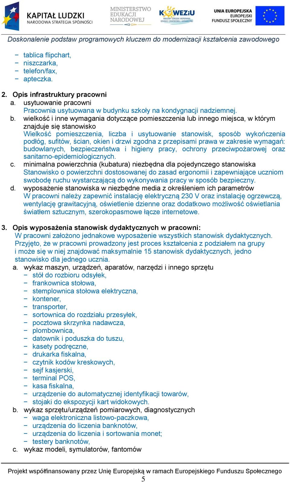 wielkość i inne wymagania dotyczące pomieszczenia lub innego miejsca, w którym znajduje się stanowisko Wielkość pomieszczenia, liczba i usytuowanie stanowisk, sposób wykończenia podłóg, sufitów,