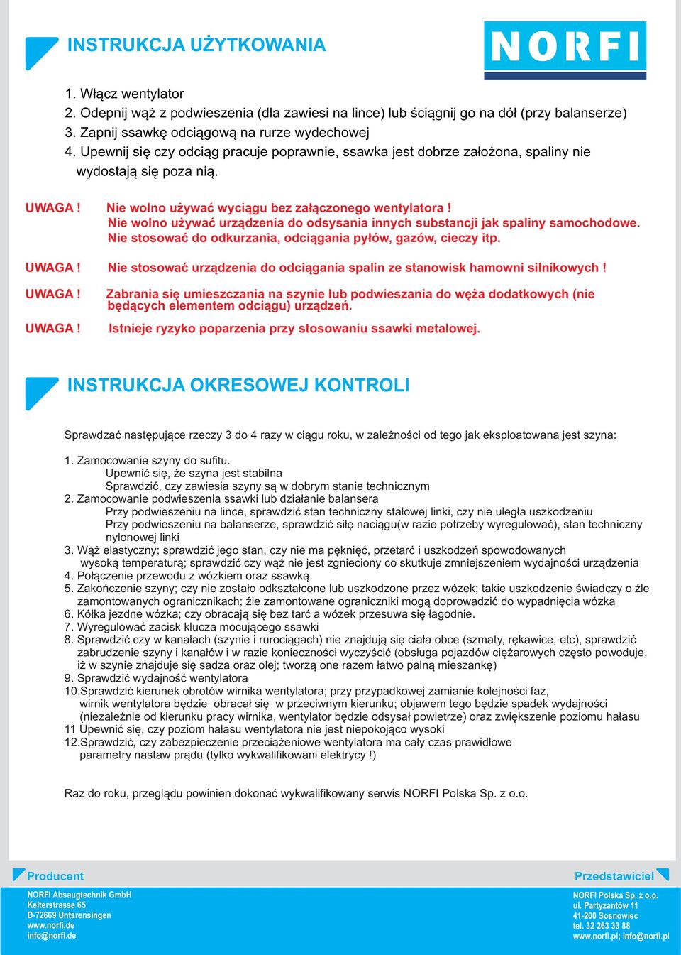 Nie wolno używać urządzenia do odsysania innych substancji jak spaliny samochodowe. Nie stosować do odkurzania, odciągania pyłów, gazów, cieczy itp. UWAGA!