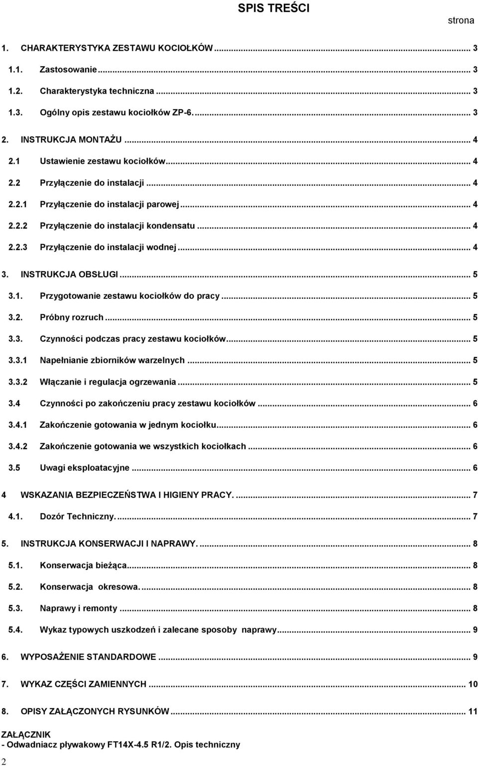 .. 4 3. INSTRUKCJA OBSŁUGI... 5 3.1. Przygotowanie zestawu kociołków do pracy... 5 3.2. Próbny rozruch... 5 3.3. Czynności podczas pracy zestawu kociołków... 5 3.3.1 Napełnianie zbiorników warzelnych.
