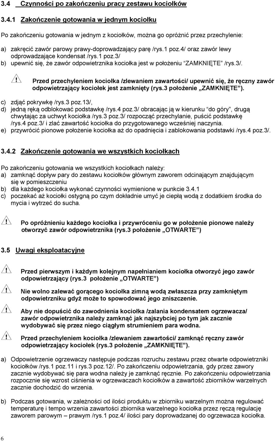 3 położenie ZAMKNIĘTE ). c) zdjąć pokrywkę /rys.3 poz.13/, d) jedną ręką odblokować podstawkę /rys.4 poz.3/ obracając ją w kierunku do góry, drugą chwytając za uchwyt kociołka /rys.3 poz.3/ rozpocząć przechylanie, puścić podstawkę /rys.